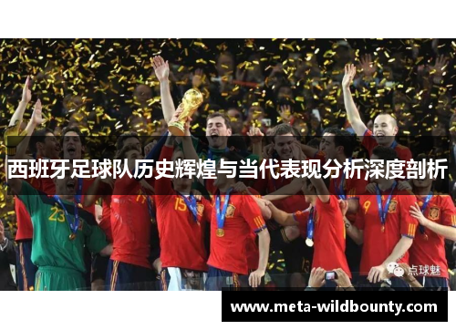 西班牙足球队历史辉煌与当代表现分析深度剖析 西班牙足球队历史辉煌与当代表现分析深度剖析
