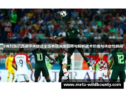 B席对阵巴西德甲关键战全场表现深度回顾与解析战术价值与决定性瞬间
