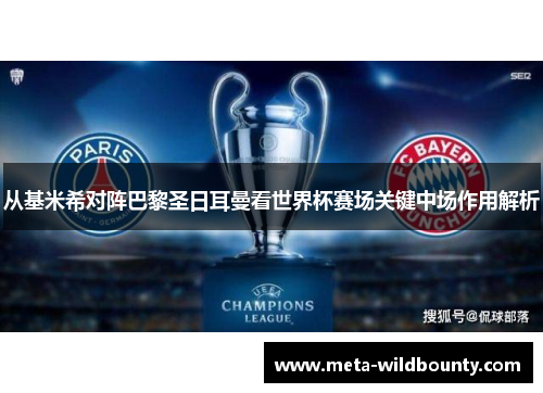 从基米希对阵巴黎圣日耳曼看世界杯赛场关键中场作用解析 从基米希对阵巴黎圣日耳曼看世界杯赛场关键中场作用解析
