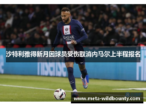 沙特利雅得新月因球员受伤取消内马尔上半程报名